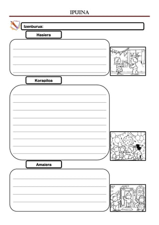 IPUINA
Amaiera
Korapiloa
Hasiera
Izenburua:
 