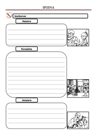 IPUINA
Amaiera
Korapiloa
Hasiera
Izenburua:
 