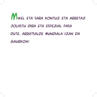 m   ikel eta Sara kontuz eta arretaz

jolastu dira eta espezial pasa

dute. Arratsalde mundiala izan da

gaurkoa!
 