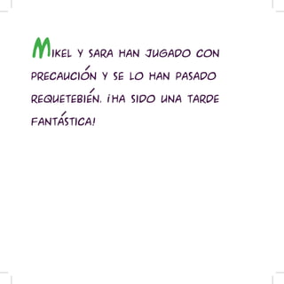 m   ikel y Sara han jugado con

precaucion y se lo han pasado

requetebien. !Ha sido una tarde

fantastica!
 