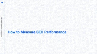 32
Forecasting&CalculatingROIforSEO
How to Measure SEO Performance
 