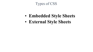 Types of CSS
• Embedded Style Sheets
• External Style Sheets
 
