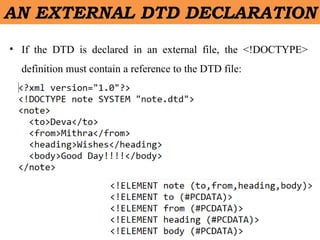 AN EXTERNAL DTD DECLARATION
• If the DTD is declared in an external file, the <!DOCTYPE>
definition must contain a reference to the DTD file:
 