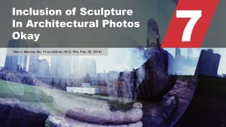© 2015 ROBINS KAPLAN LLP 11
7
Inclusion of Sculpture
In Architectural Photos
Okay
Neri v. Monroe, No. 11-cv-429-slc (W.D. Wis. Feb. 26, 2014)
 