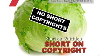 © 2015 ROBINS KAPLAN LLP 15
Short on Nutrition
SHORT ON
COPYRIGHT
Gorski v. Gymboree Corp., No. 14-CV-01314 (N.D. Cal. July 16,
2014)
 