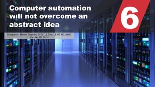 © 2015 ROBINS KAPLAN LLP 33
6
Computer automation
will not overcome an
abstract idea
Synopsys v. Mentor Graphics, 2015 U.S. Dist. LEXIS 6333 (N.D.
Cal. Jan 20, 2015)
 