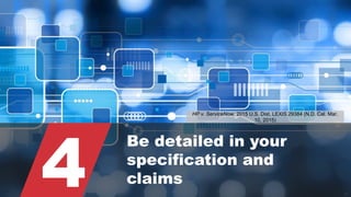 © 2015 ROBINS KAPLAN LLP 39
4
Be detailed in your
specification and
claims
HP v. ServiceNow, 2015 U.S. Dist. LEXIS 29384 (N.D. Cal. Mar.
10, 2015)
 