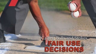 © 2015 ROBINS KAPLAN LLP 4
Calling Balls and Strikes
FAIR USE
DECISIONS
 