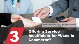 © 2015 ROBINS KAPLAN LLP 51
3
Offering Service
Insufficient for “Used in
Commerce”
Couture v. Playdom, Inc., 2015 U.S. App. LEXIS 3135 (Fed. Cir.
2015).
 