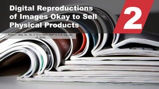 © 2015 ROBINS KAPLAN LLP 6
2
Digital Reproductions
of Images Okay to Sell
Physical Products
Rosen v. eBay, Inc., No. 2:13-cv-06801-MWF-E (C.D. Cal. Jan.
16, 2015)
 