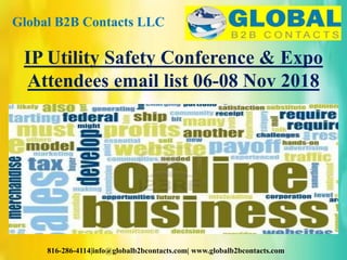 Global B2B Contacts LLC
816-286-4114|info@globalb2bcontacts.com| www.globalb2bcontacts.com
IP Utility Safety Conference & Expo
Attendees email list 06-08 Nov 2018
 