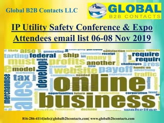Global B2B Contacts LLC
816-286-4114|info@globalb2bcontacts.com| www.globalb2bcontacts.com
IP Utility Safety Conference & Expo
Attendees email list 06-08 Nov 2019
 