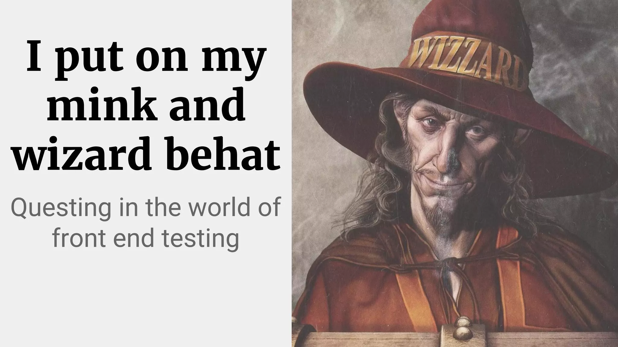 I put on my
mink and
wizard behat
Questing in the world of
front end testing
 