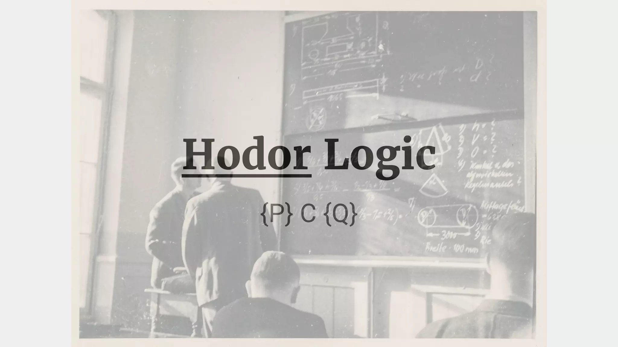 Hodor Logic
{P} C {Q}
 