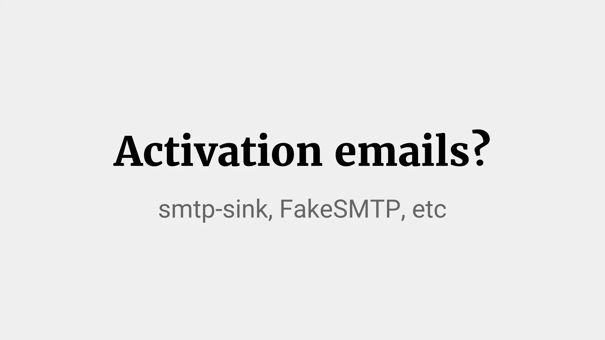 Activation emails?
smtp-sink, FakeSMTP, etc
 
