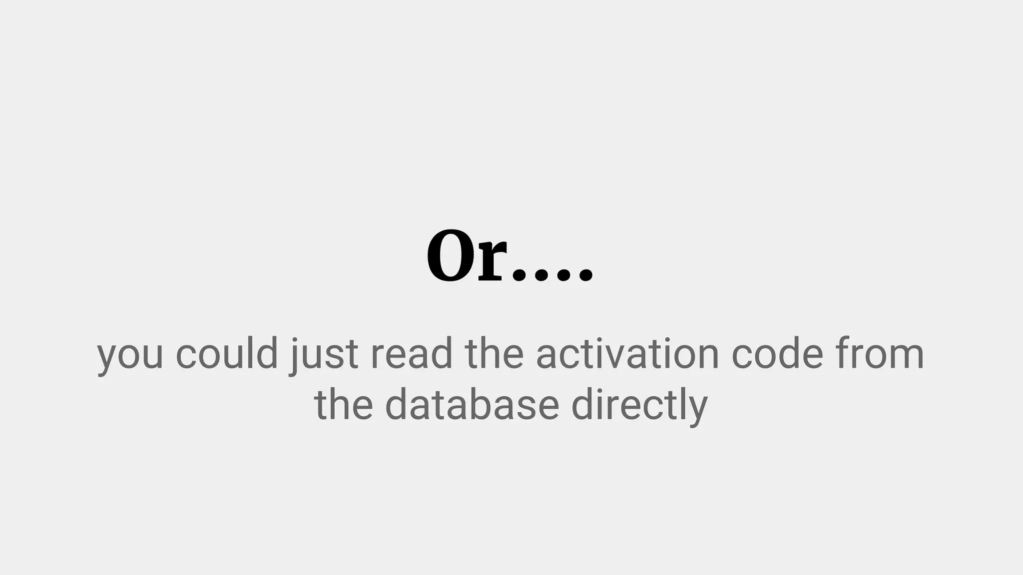 Or….
you could just read the activation code from
the database directly
 