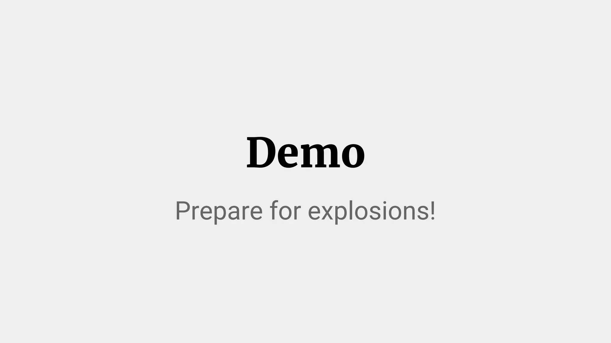 Demo
Prepare for explosions!
 