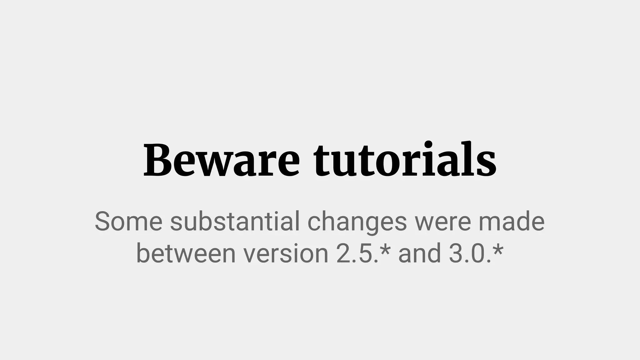 Beware tutorials
Some substantial changes were made
between version 2.5.* and 3.0.*
 