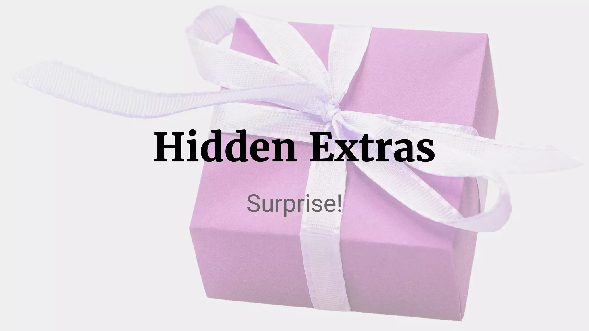 Hidden Extras
Surprise!
 