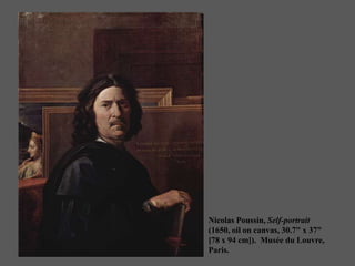 Nicolas Poussin, Self-portrait
(1650, oil on canvas, 30.7" x 37"
[78 x 94 cm]). Musée du Louvre,
Paris.
 