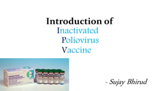 Introduction of
Inactivated
Poliovirus
Vaccine
- Sujay Bhirud
 