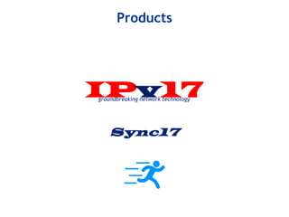 Sync17
IPv17
Products
groundbreaking network technology
 