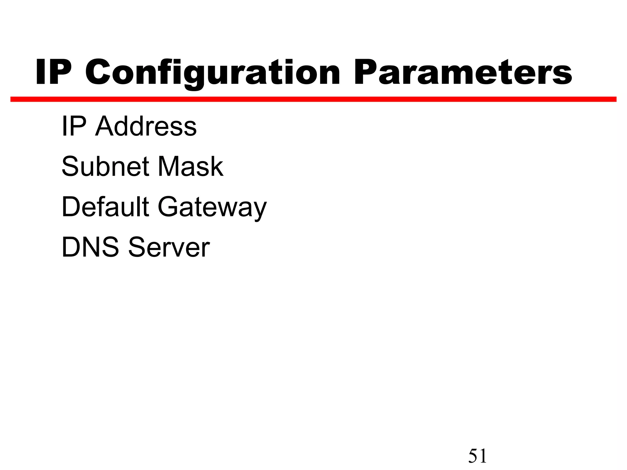 IP Configuration Parameters
 IP Address
 Subnet Mask
 Default Gateway
 DNS Server




                     51
 