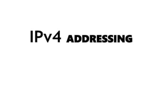 IPv4 ADDRESSING
 