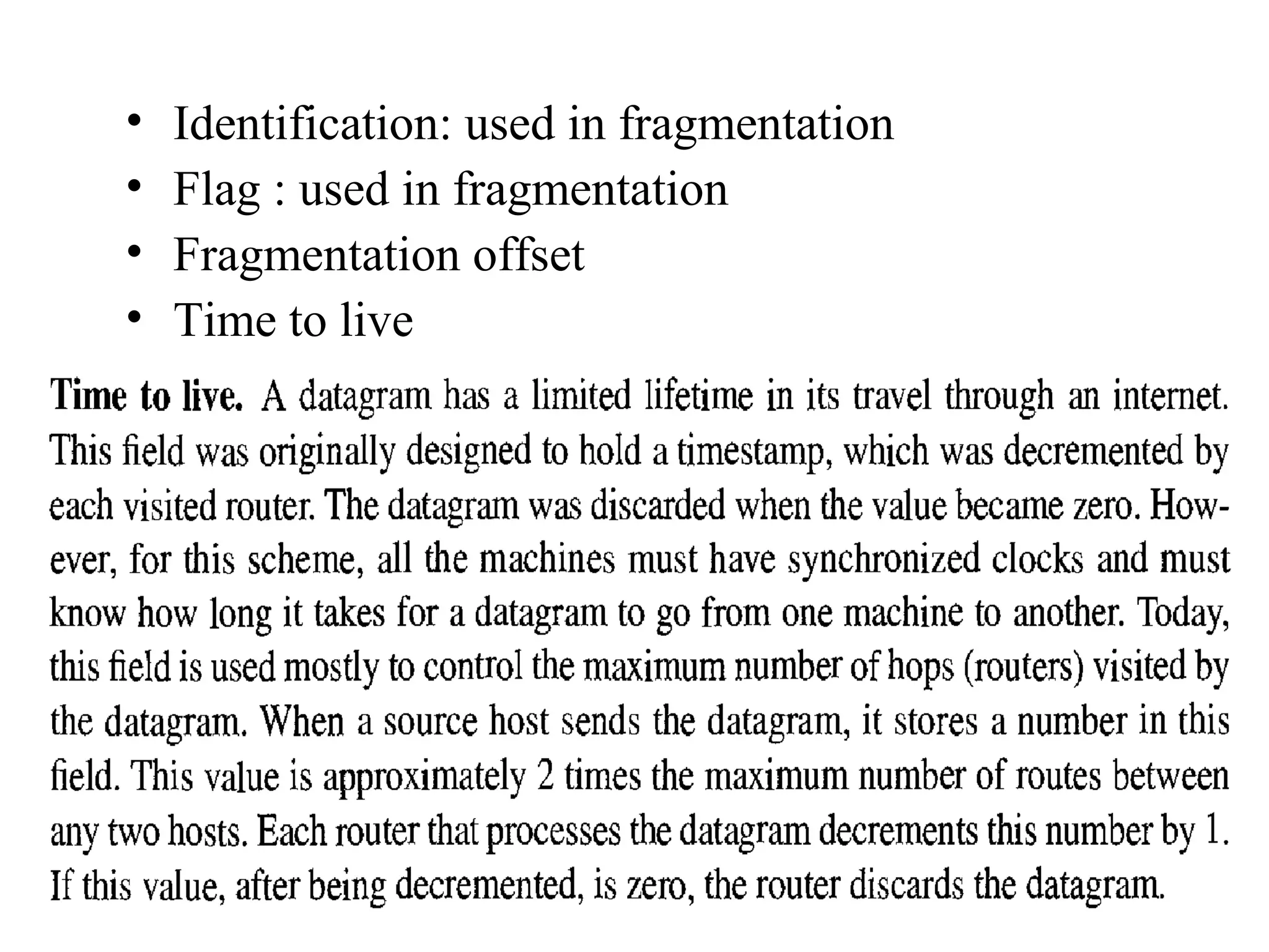 • Identification: used in fragmentation 
• Flag : used in fragmentation 
• Fragmentation offset 
• Time to live 
 