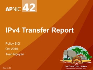 IPv4 Transfer Report
Policy SIG
Oct 2016
Tuan Nguyen
 