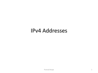 IPv4 Addresses
Pramod Ithape 1
 
