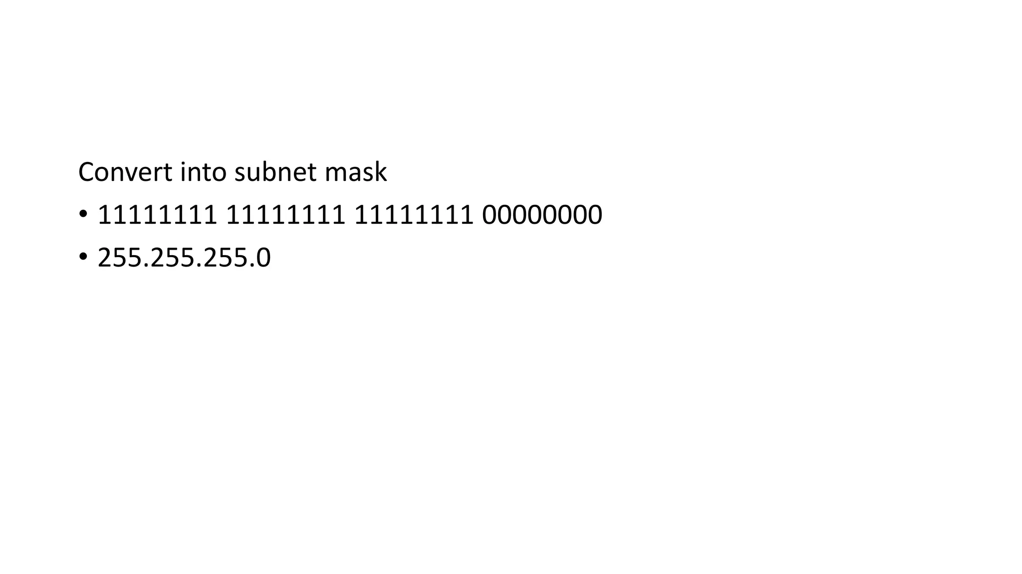 Convert into subnet mask
• 11111111 11111111 11111111 00000000
• 255.255.255.0
 