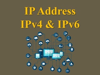 IPAddress
IPv4 & IPv6
 