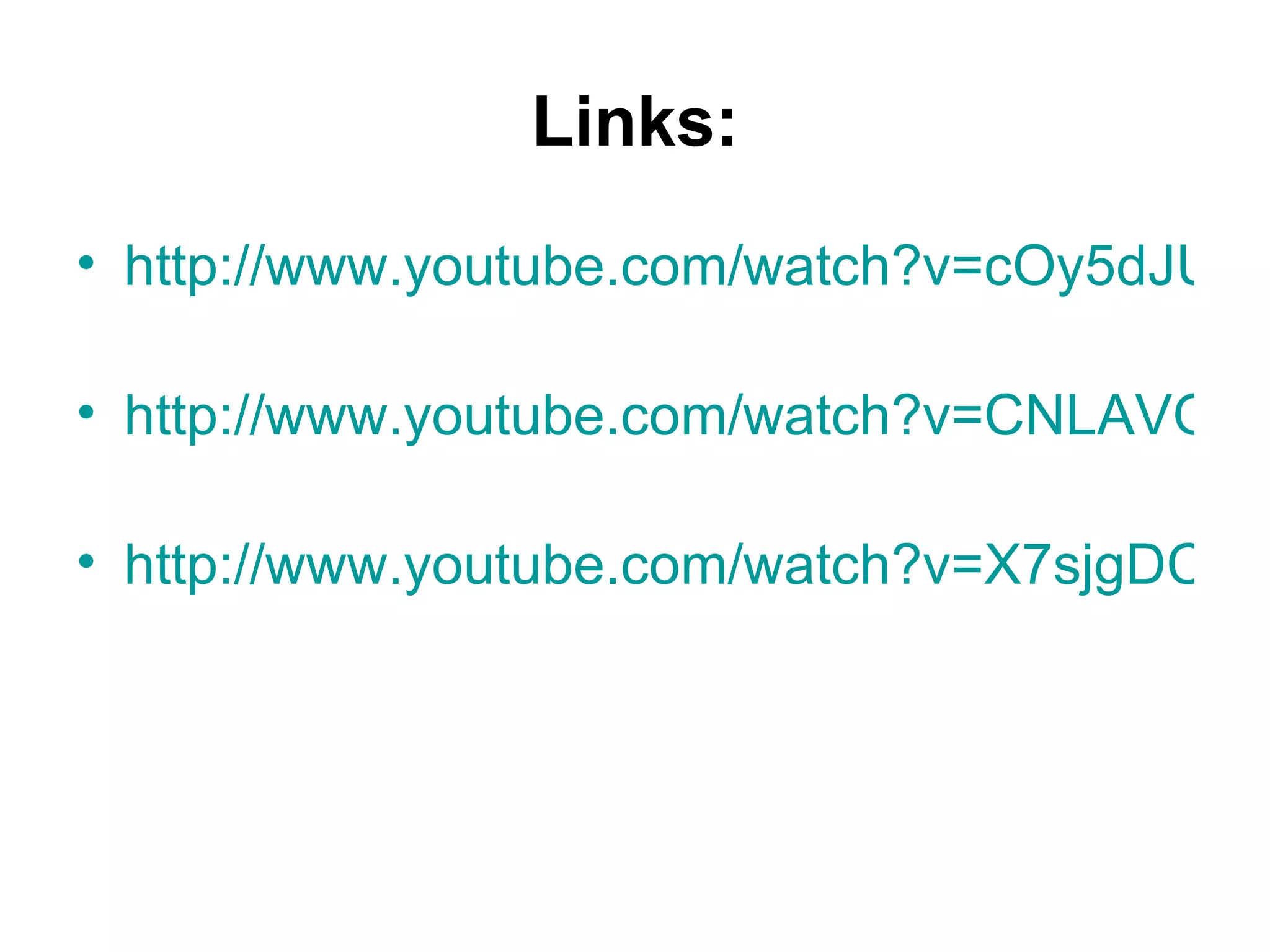 Links: http://www.youtube.com/watch?v=cOy5dJUOgHo&feature=related   http://www.youtube.com/watch?v=CNLAVOLKwyk&feature=related   http://www.youtube.com/watch?v=X7sjgDCHxlw&feature=related   
