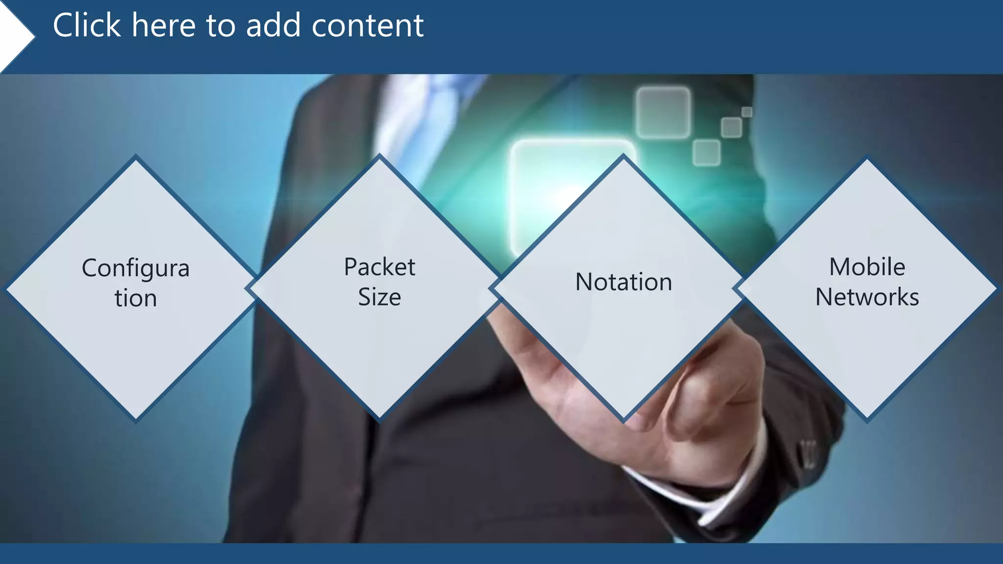 Click here to add content
Configura
tion
Packet
Size
Notation
Mobile
Networks
 