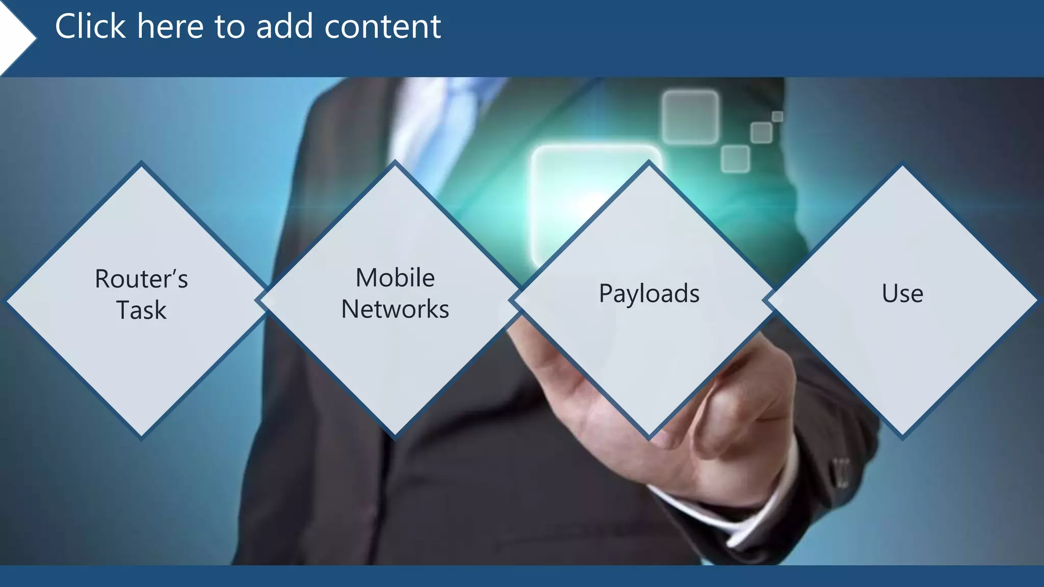Click here to add content
Router’s
Task
Mobile
Networks
Payloads Use
 
