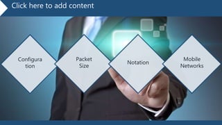 Click here to add content
Configura
tion
Packet
Size
Notation
Mobile
Networks
 