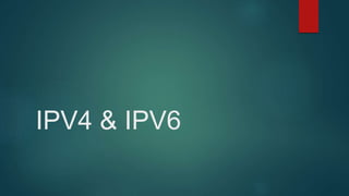 IPV4 & IPV6
 