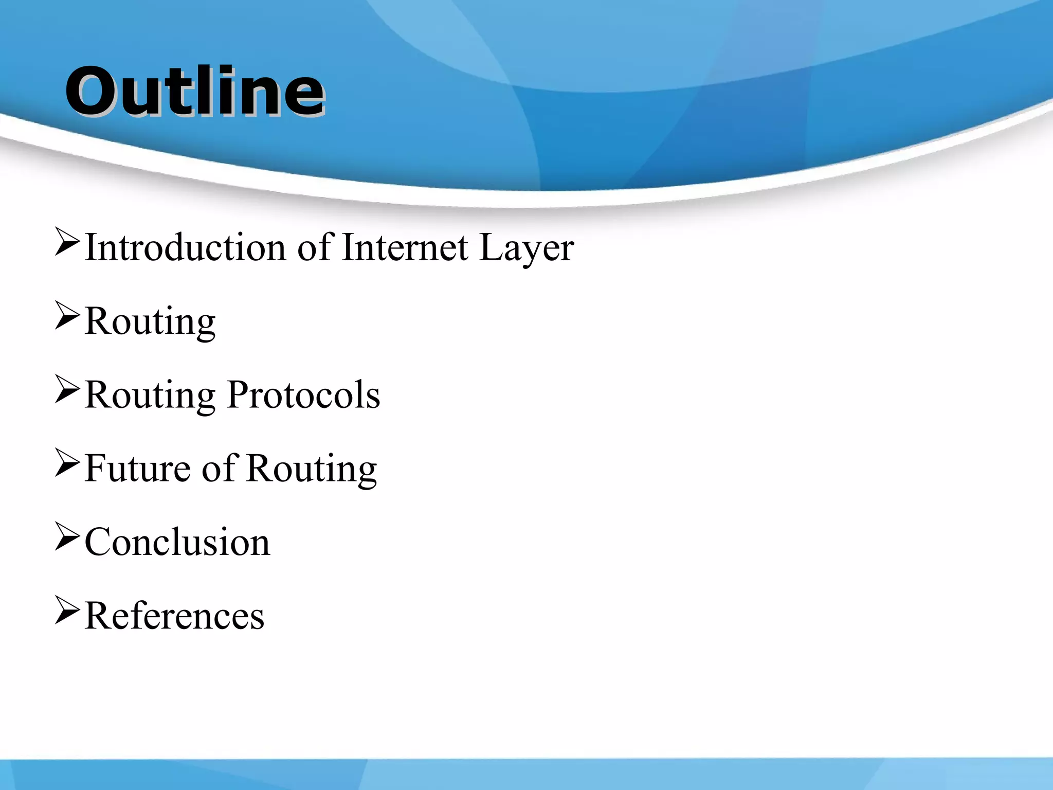 Introduction of Internet Layer
Routing
Routing Protocols
Future of Routing
Conclusion
References
OutlineOutline
 