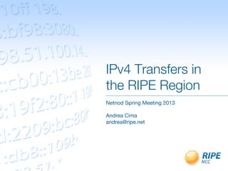 IPv4 Transfers in
the RIPE Region
Netnod Spring Meeting 2013

Andrea Cima
andrea@ripe.net

 