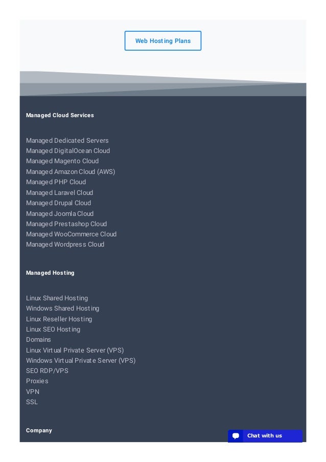 Web Hosting Plans
Managed Cloud Services
Managed Dedicated Servers
Managed DigitalOcean Cloud
Managed Magento Cloud
Managed Amazon Cloud (AWS)
Managed PHP Cloud
Managed Laravel Cloud
Managed Drupal Cloud
Managed Joomla Cloud
Managed Prestashop Cloud
Managed WooCommerce Cloud
Managed Wordpress Cloud
Managed Hosting
Linux Shared Hosting
Windows Shared Hosting
Linux Reseller Hosting
Linux SEO Hosting
Domains
Linux Virtual Private Server (VPS)
Windows Virtual Private Server (VPS)
SEO RDP/VPS
Proxies
VPN
SSL
Company
💬 Chat with us
💬 Chat with us
💬 Chat with us
💬 Chat with us
💬 Chat with us
💬 Chat with us
💬 Chat with us
💬 Chat with us
💬 Chat with us
💬 Chat with us
💬 Chat with us
💬 Chat with us
💬 Chat with us
💬 Chat with us
💬 Chat with us
💬 Chat with us
💬 Chat with us
💬 Chat with us
💬 Chat with us
💬 Chat with us
 