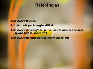 192.168.0.1 ou 0xC0A80001 IPv4 32 bits ou 4.294.967.296 de IP's disponíveis 12 Headers Fixos + Headers Opcionais 20~40 Bytes Payload 