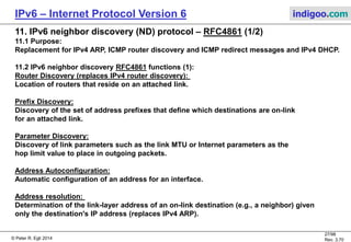 © Peter R. Egli 2016
27/107
Rev. 4.00
IPv6 – Internet Protocol Version 6 indigoo.com
10. IPv6 fragmentation
 The fragmentation function in IPv4 is non-optimal for routers (primary function of routers is
packet forwarding, not fragmenting packets).
 With IPv6, only the transmitting node can fragment. Intermediate routers do not fragment.
They are supposed to route packets as fast as possible. Fragmentation is not their job.
 If an intermediate router receives a packet that would need fragmentation, it sends an
ICMP6 „Packet too big“ message back to the sender (similar to IPv4 „Fragmentation needed
but DF set“).
MTU: 4382
MTU: 1500
Packet (4000 Bytes)
Packet (4000 Bytes)
ICMPv6 Error Msg:
Message too big
MTU=1500
ICMPv6 Error Msg:
Message too big
MTU=1500
Packet (1500 Bytes)
Packet (1500 Bytes)
Packet (1500 Bytes)
MTU 5000 MTU 5000 MTU 1500
MTU: Maximum Transfer
Unit
 