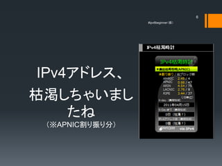 6
                 #ipv6beginner




 IPv4ɥ쥹
ݜf㤤ޤ
     
 APNIC֣
 