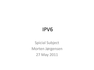  IPV6 Spicial Subject  Morten Jørgensen 27 May 2011 
