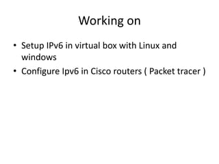 Working on Setup IPv6 in virtual box with Linux and windows Configure Ipv6 in Cisco routers ( Packet tracer ) 