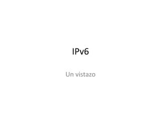 IPv6

Un vistazo
 