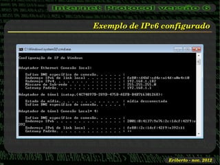 Exemplo de IPv6 configurado




                 Eriberto ­ nov. 2012
 