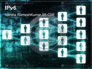 IPv6
Varsha RameshKumar,S6 CSE
 