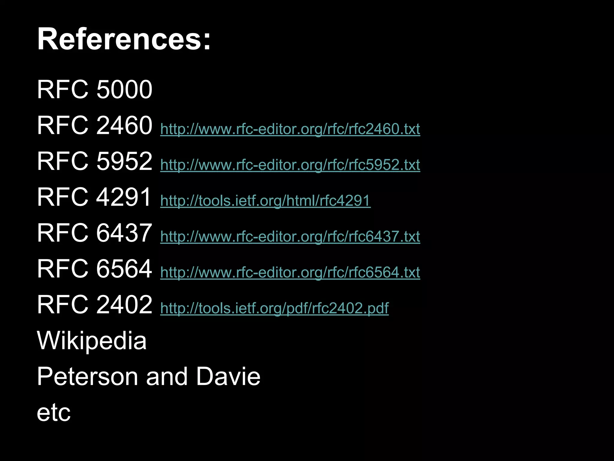 References:
RFC 5000
RFC 2460 http://www.rfc-editor.org/rfc/rfc2460.txt
RFC 5952 http://www.rfc-editor.org/rfc/rfc5952.txt
RFC 4291 http://tools.ietf.org/html/rfc4291
RFC 6437 http://www.rfc-editor.org/rfc/rfc6437.txt
RFC 6564 http://www.rfc-editor.org/rfc/rfc6564.txt
RFC 2402 http://tools.ietf.org/pdf/rfc2402.pdf
Wikipedia
Peterson and Davie
etc
 
